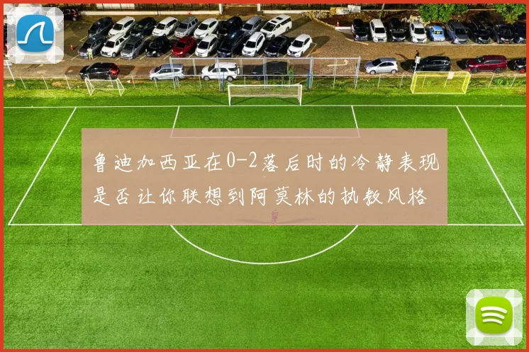 鲁迪加西亚在0-2落后时的冷静表现是否让你联想到阿莫林的执教风格